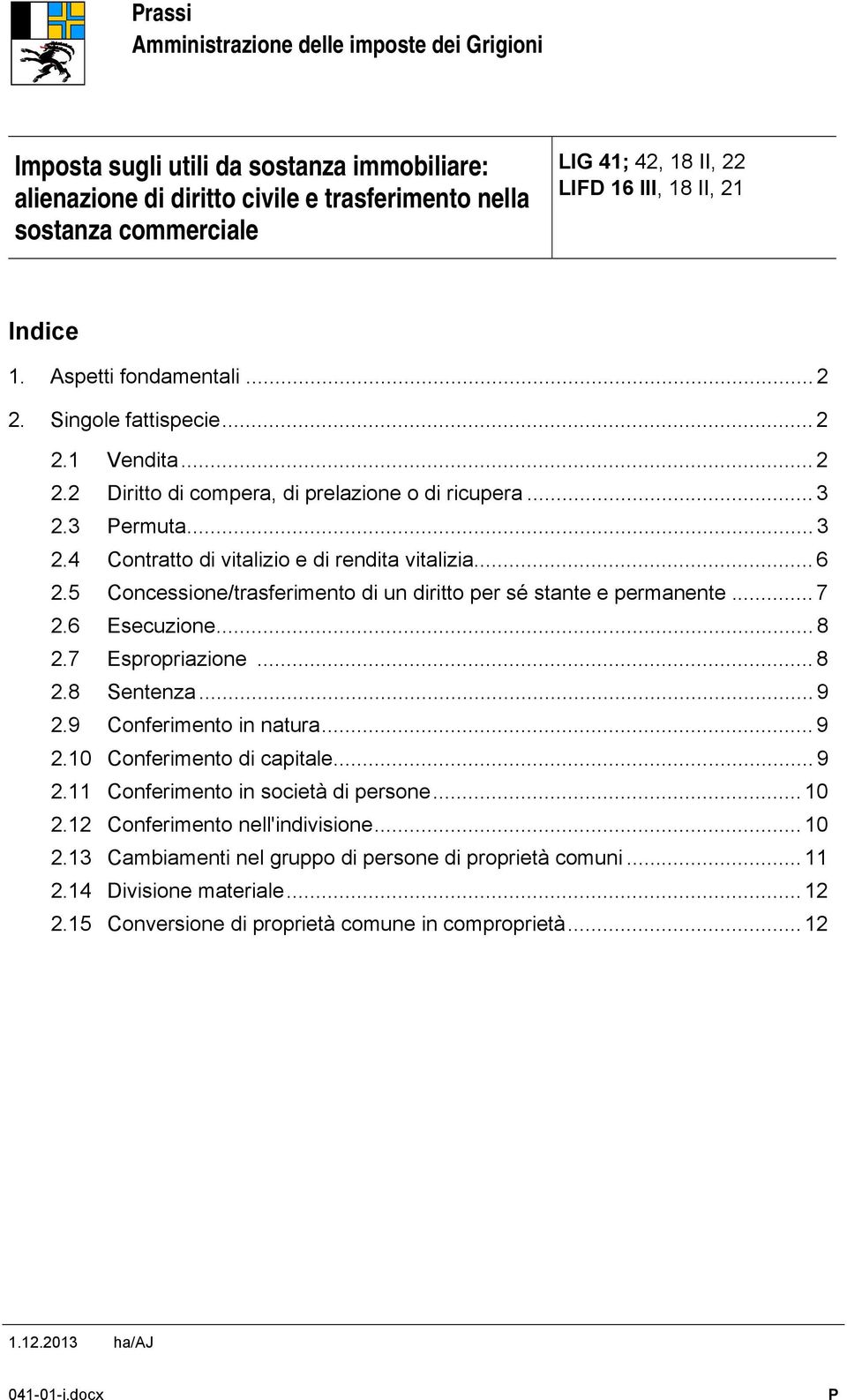 .. 8 2.8 Sentenza... 9 2.9 Conferimento in natura... 9 2.10 Conferimento di capitale... 9 2.11 Conferimento in società di persone... 10 2.12 Conferimento nell'indivisione... 10 2.13 Cambiamenti nel gruppo di persone di proprietà comuni.