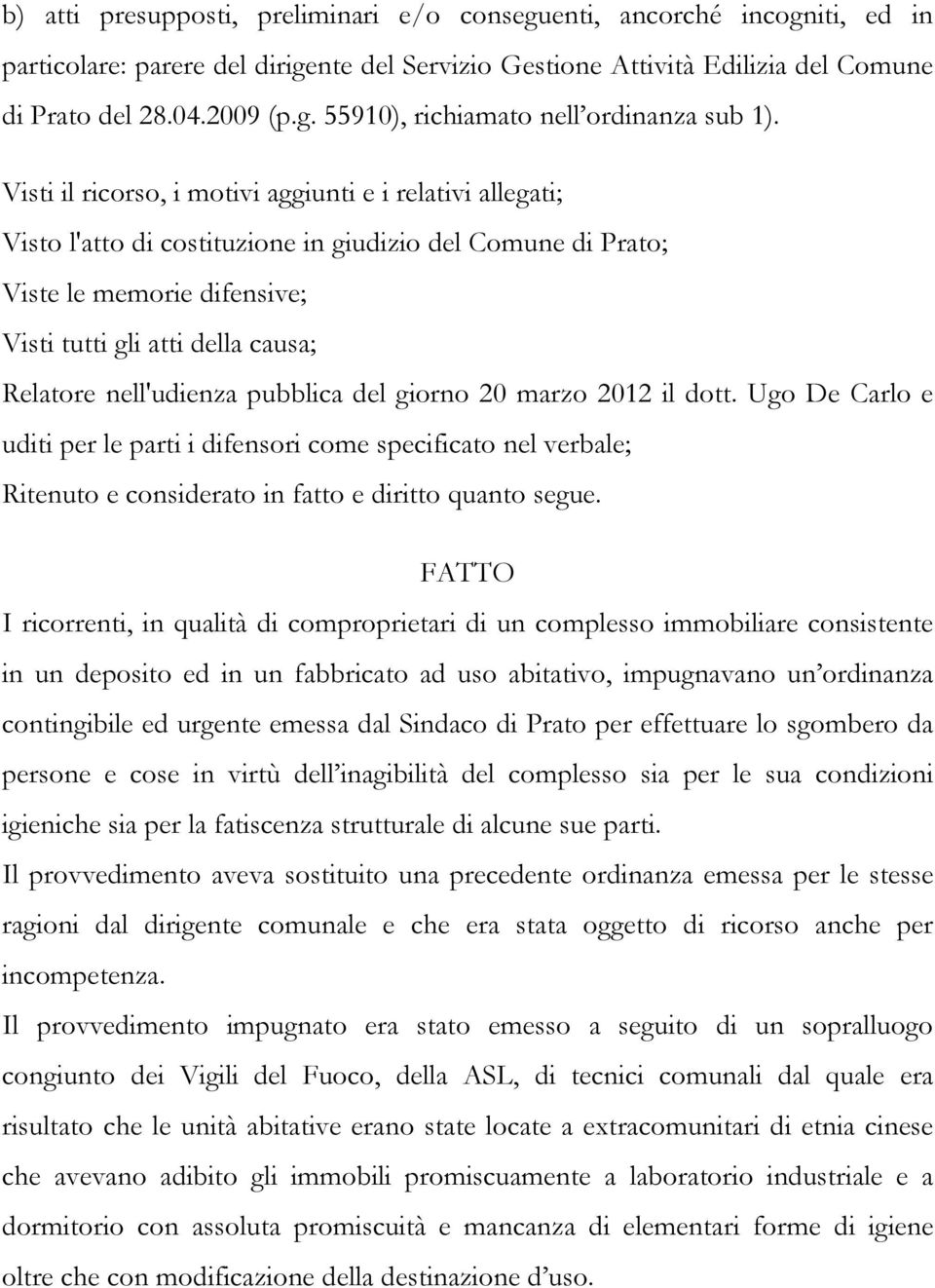 nell'udienza pubblica del giorno 20 marzo 2012 il dott. Ugo De Carlo e uditi per le parti i difensori come specificato nel verbale; Ritenuto e considerato in fatto e diritto quanto segue.