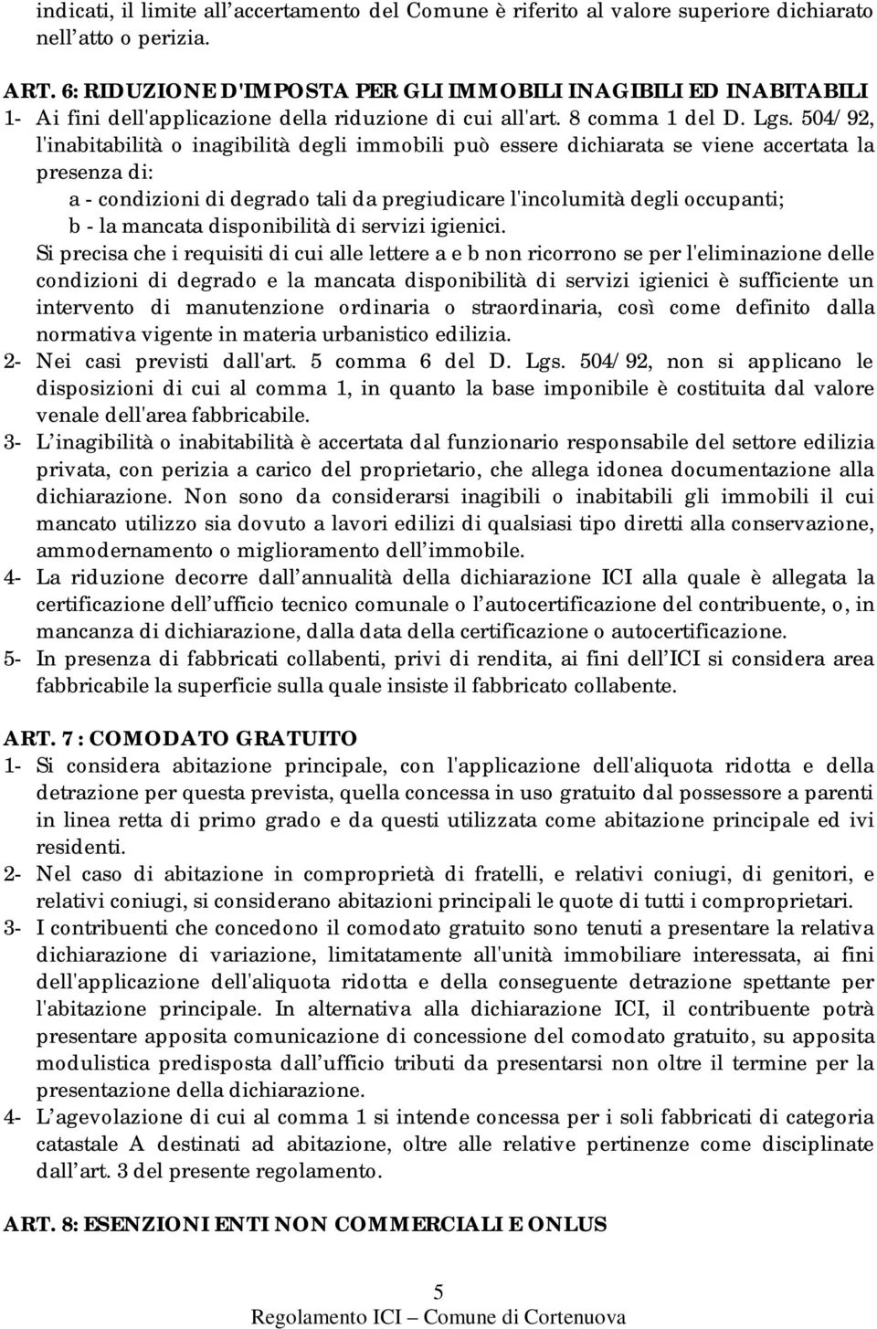 504/92, l'inabitabilità o inagibilità degli immobili può essere dichiarata se viene accertata la presenza di: a - condizioni di degrado tali da pregiudicare l'incolumità degli occupanti; b - la