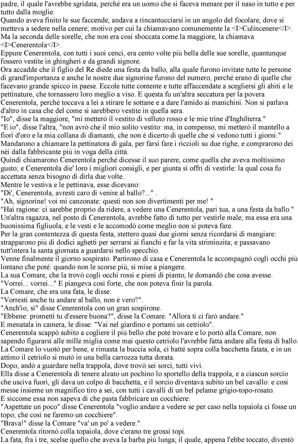 Ma la seconda delle sorelle, che non era così sboccata come la maggiore, la chiamava <I>Cenerentola</I>.