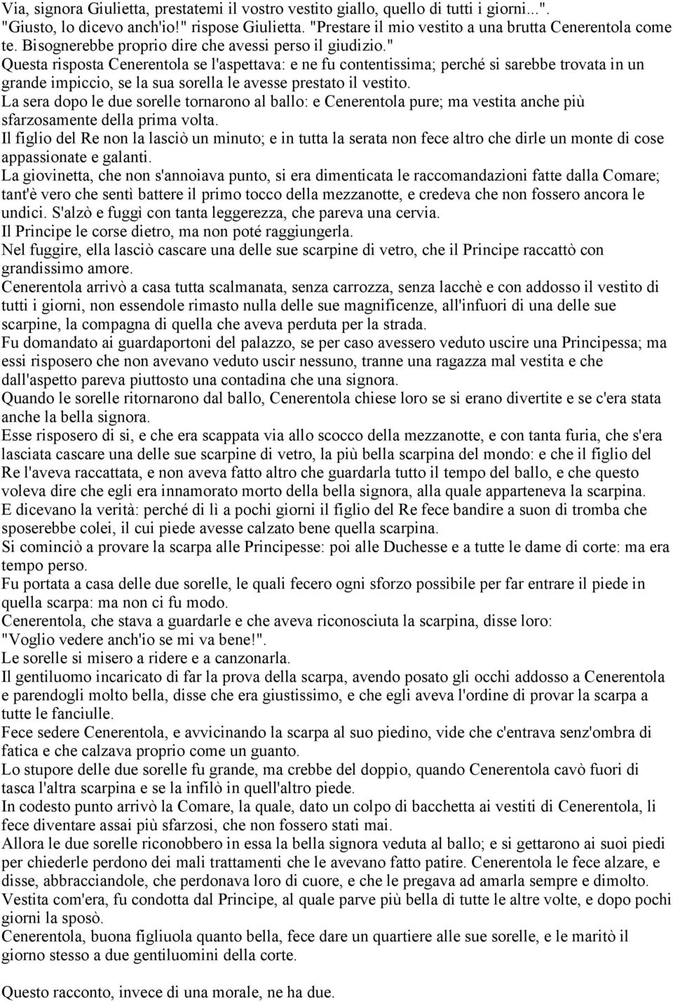 " Questa risposta Cenerentola se l'aspettava: e ne fu contentissima; perché si sarebbe trovata in un grande impiccio, se la sua sorella le avesse prestato il vestito.