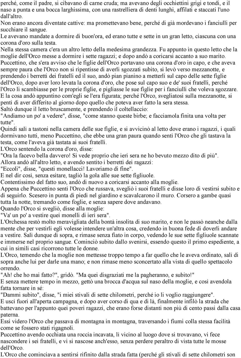 Le avevano mandate a dormire di buon'ora, ed erano tutte e sette in un gran letto, ciascuna con una corona d'oro sulla testa. Nella stessa camera c'era un altro letto della medesima grandezza.