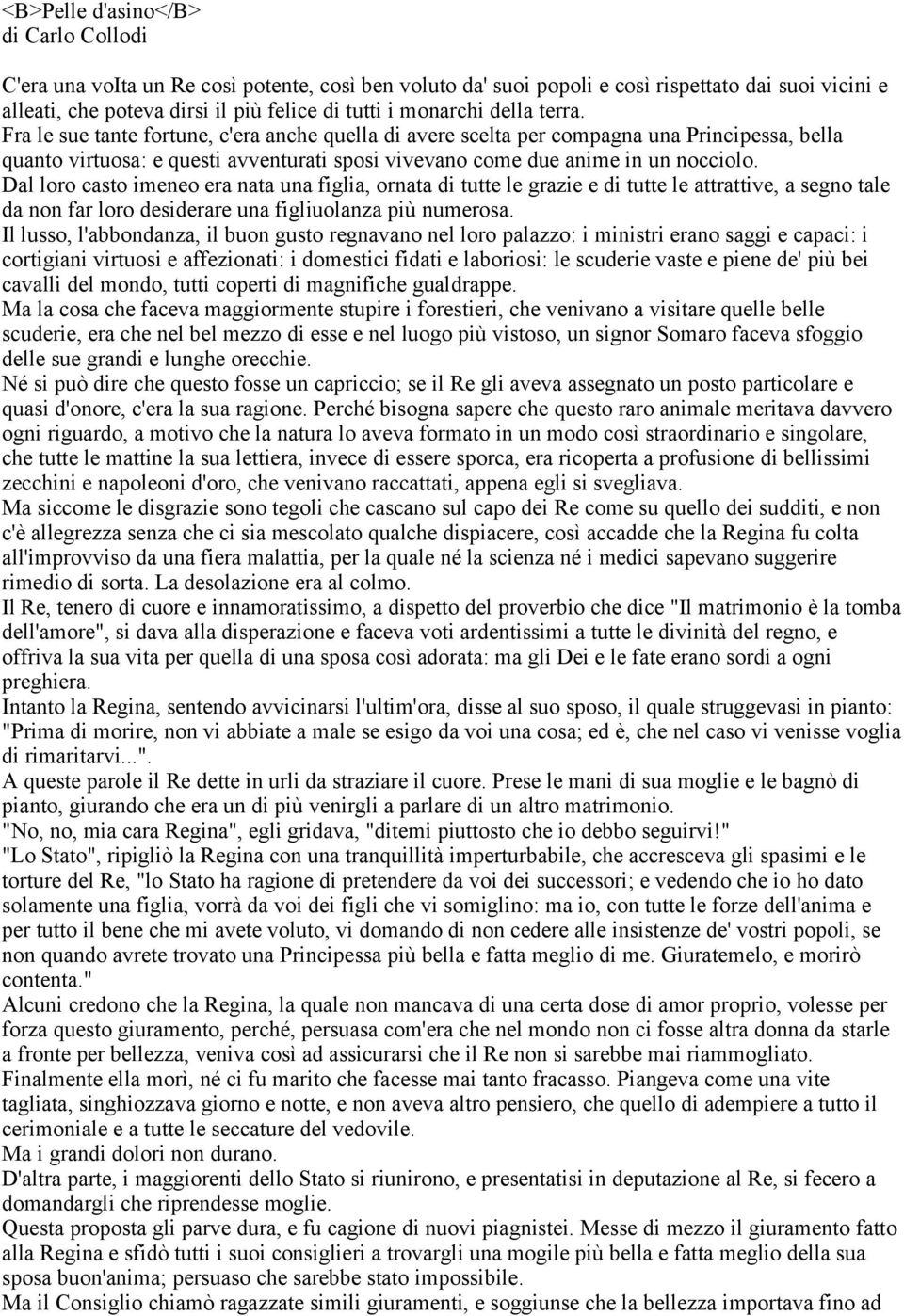 Fra le sue tante fortune, c'era anche quella di avere scelta per compagna una Principessa, bella quanto virtuosa: e questi avventurati sposi vivevano come due anime in un nocciolo.