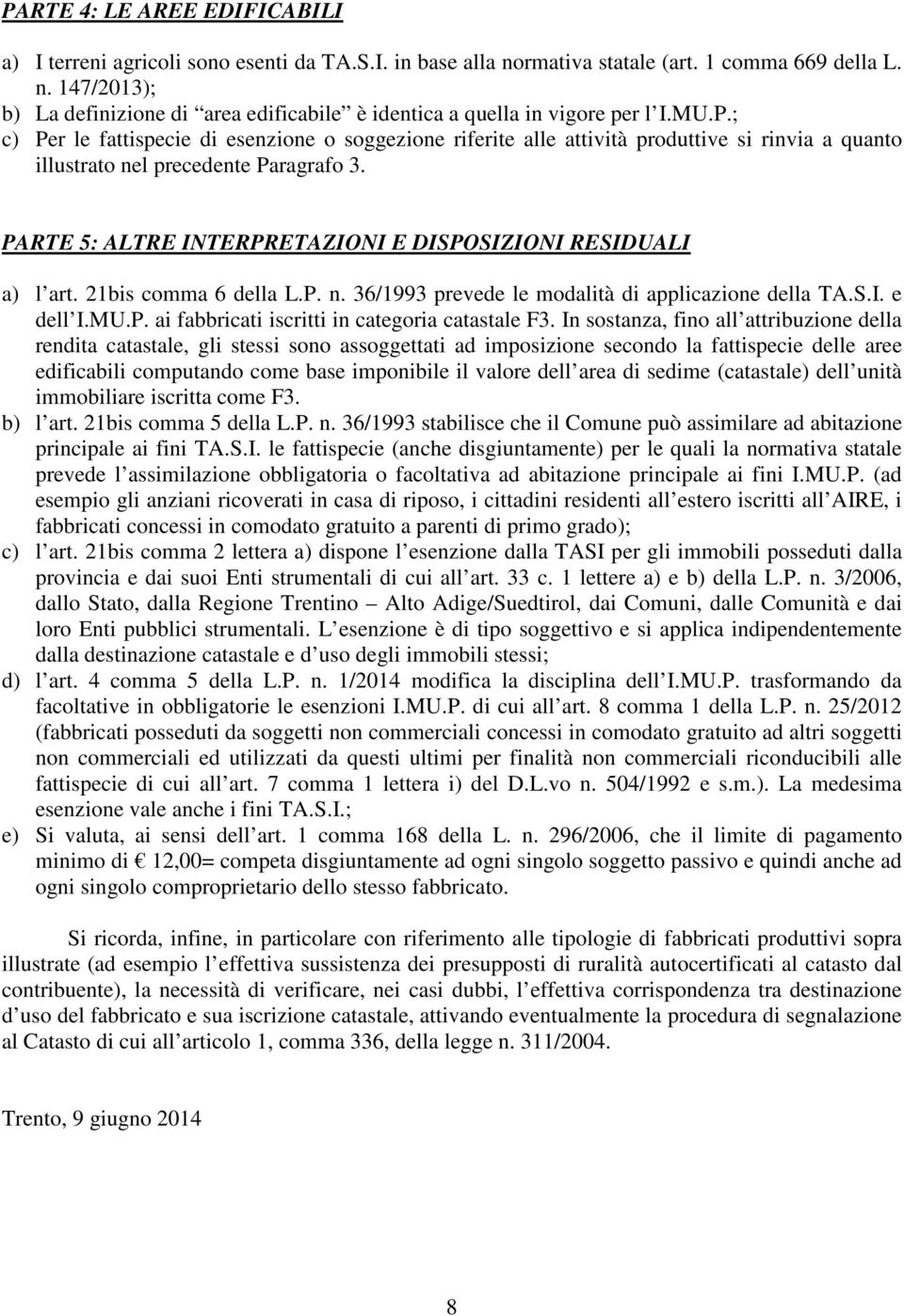 PARTE 5: ALTRE INTERPRETAZIONI E DISPOSIZIONI RESIDUALI a) l art. 21bis comma 6 della L.P. n. 36/1993 prevede le modalità di applicazione della TA.S.I. e dell I.MU.P. ai fabbricati iscritti in categoria catastale F3.