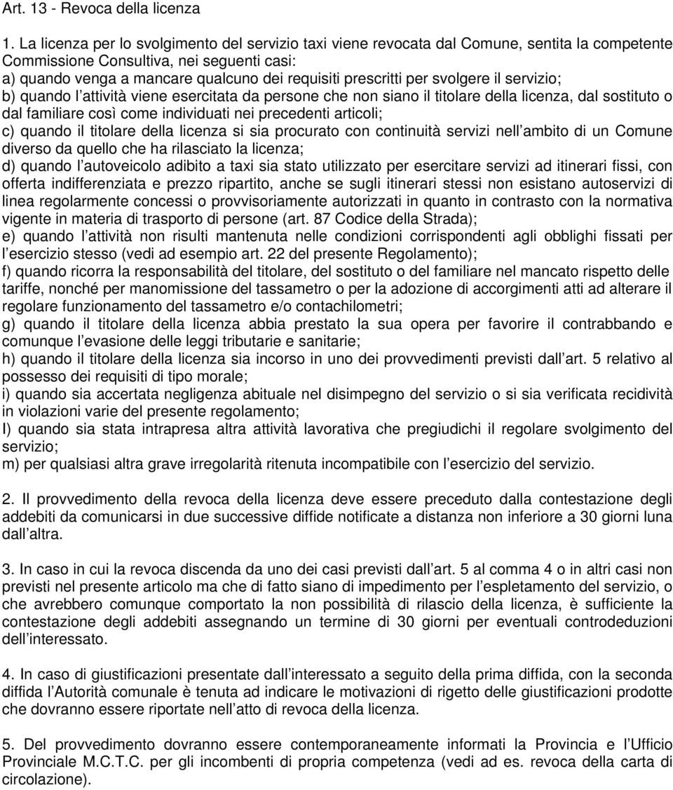 per svolgere il servizio; b) quando l attività viene esercitata da persone che non siano il titolare della licenza, dal sostituto o dal familiare così come individuati nei precedenti articoli; c)