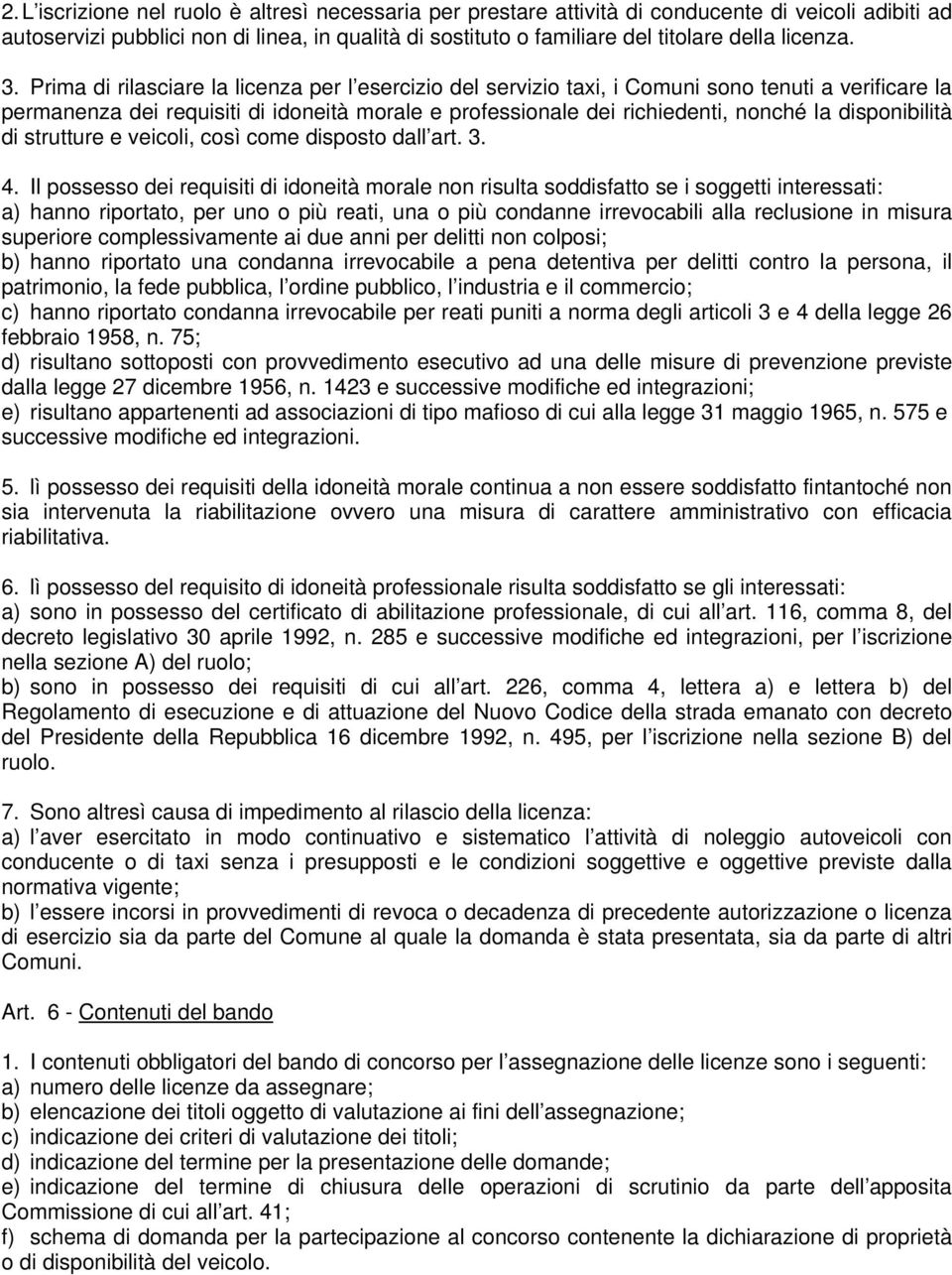 Prima di rilasciare la licenza per l esercizio del servizio taxi, i Comuni sono tenuti a verificare la permanenza dei requisiti di idoneità morale e professionale dei richiedenti, nonché la