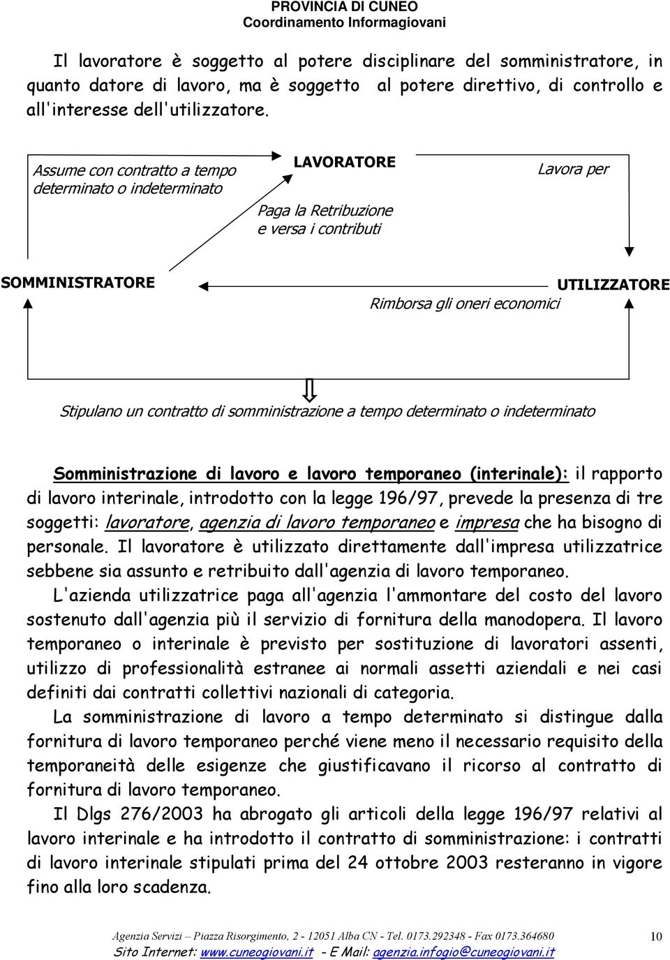 contratto di somministrazione a tempo determinato o indeterminato Somministrazione di lavoro e lavoro temporaneo (interinale): il rapporto di lavoro interinale, introdotto con la legge 196/97,