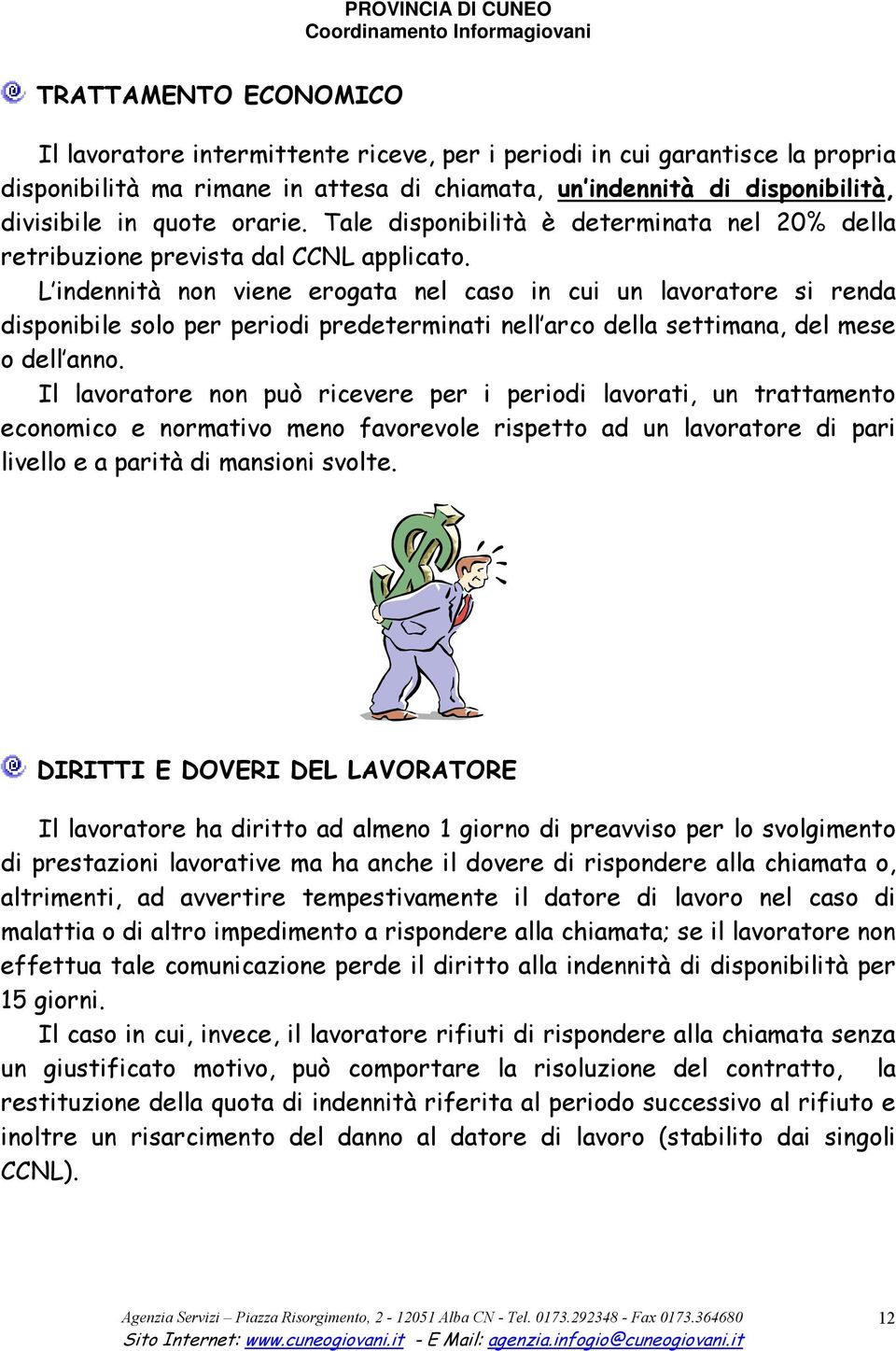 L indennità non viene erogata nel caso in cui un lavoratore si renda disponibile solo per periodi predeterminati nell arco della settimana, del mese o dell anno.