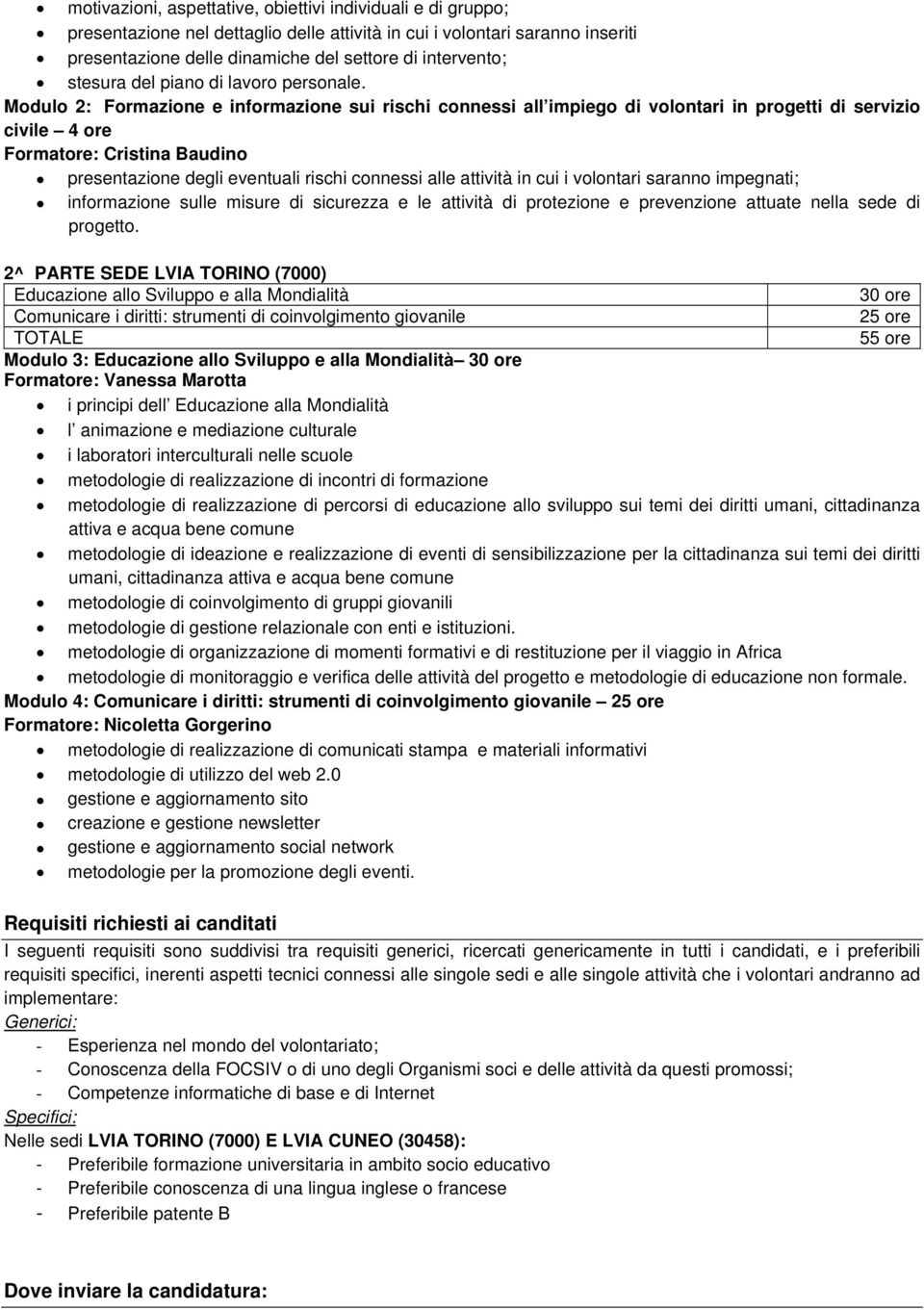 Modulo 2: Formazione e informazione sui rischi connessi all impiego di volontari in progetti di servizio civile 4 ore Formatore: Cristina Baudino presentazione degli eventuali rischi connessi alle