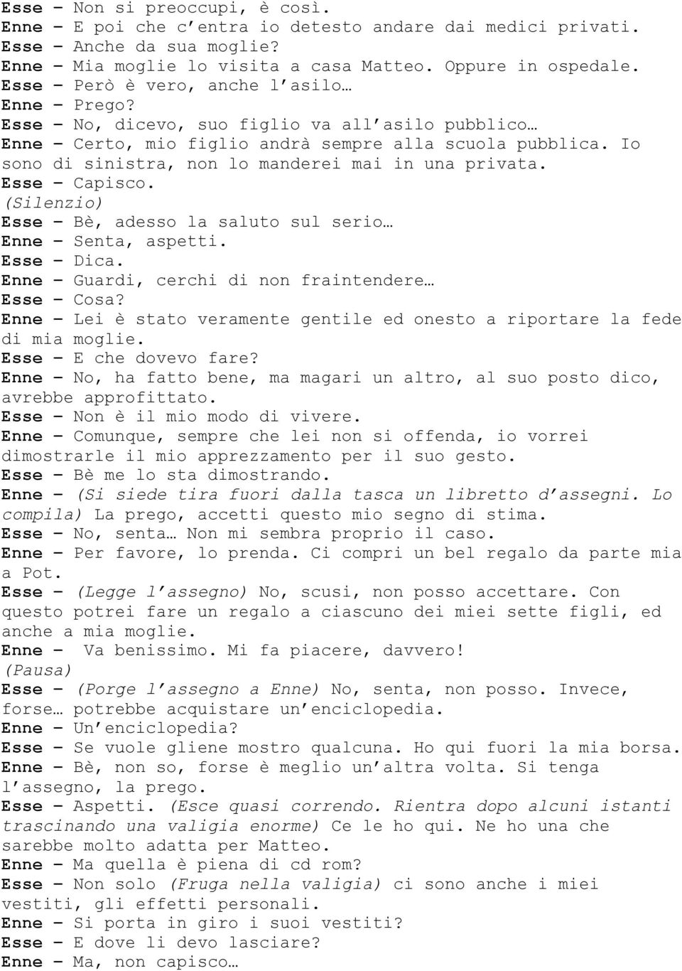 Io sono di sinistra, non lo manderei mai in una privata. Esse Capisco. Esse Bè, adesso la saluto sul serio Enne Senta, aspetti. Esse Dica. Enne Guardi, cerchi di non fraintendere Esse Cosa?