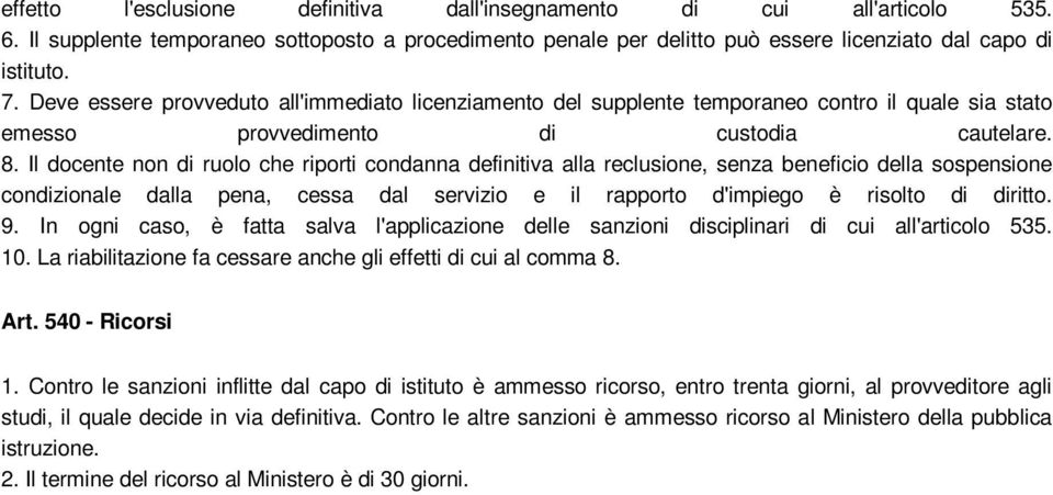 Il docente non di ruolo che riporti condanna definitiva alla reclusione, senza beneficio della sospensione condizionale dalla pena, cessa dal servizio e il rapporto d'impiego è risolto di diritto. 9.