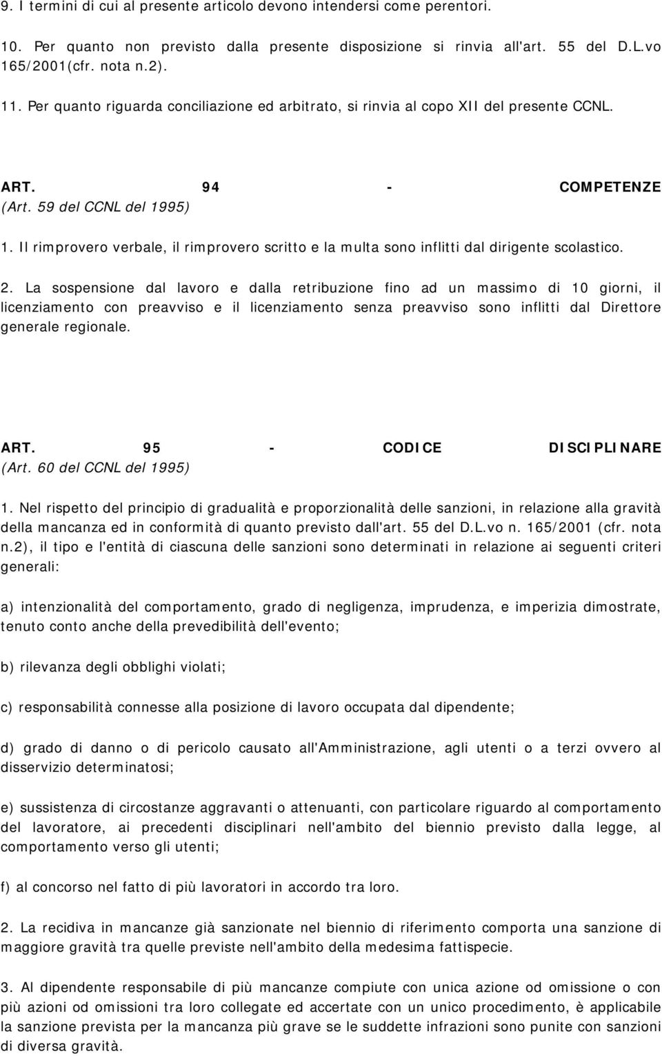 Il rimprovero verbale, il rimprovero scritto e la multa sono inflitti dal dirigente scolastico. 2.