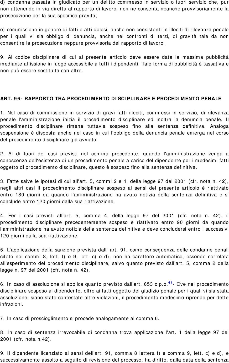 confronti di terzi, di gravità tale da non consentire la prosecuzione neppure provvisoria del rapporto di lavoro. 9.