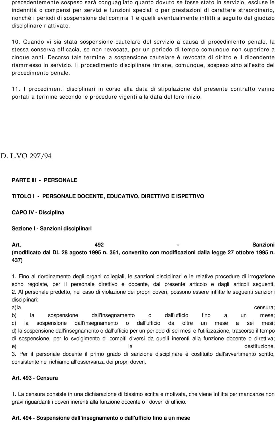 Quando vi sia stata sospensione cautelare del servizio a causa di procedimento penale, la stessa conserva efficacia, se non revocata, per un periodo di tempo comunque non superiore a cinque anni.