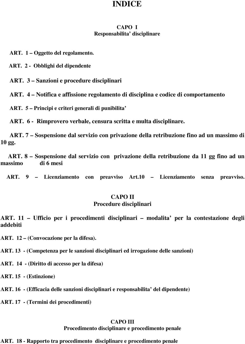 ART. 8 Sospensione dal servizio con privazione della retribuzione da 11 gg fino ad un massimo di 6 mesi ART. 9 Licenziamento con preavviso Art.10 Licenziamento senza preavviso.