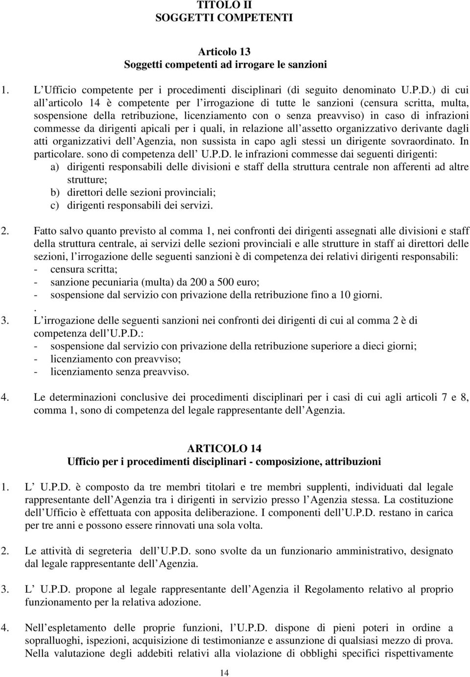 commesse da dirigenti apicali per i quali, in relazione all assetto organizzativo derivante dagli atti organizzativi dell Agenzia, non sussista in capo agli stessi un dirigente sovraordinato.