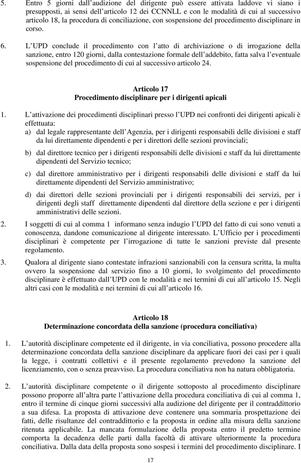 L UPD conclude il procedimento con l atto di archiviazione o di irrogazione della sanzione, entro 120 giorni, dalla contestazione formale dell addebito, fatta salva l eventuale sospensione del