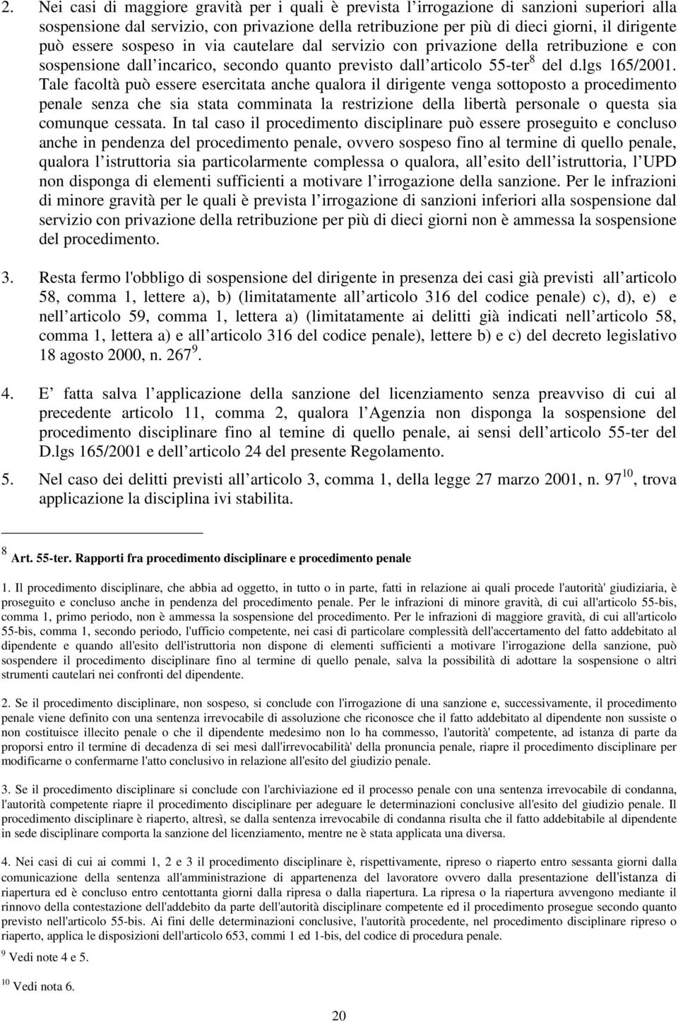 Tale facoltà può essere esercitata anche qualora il dirigente venga sottoposto a procedimento penale senza che sia stata comminata la restrizione della libertà personale o questa sia comunque cessata.