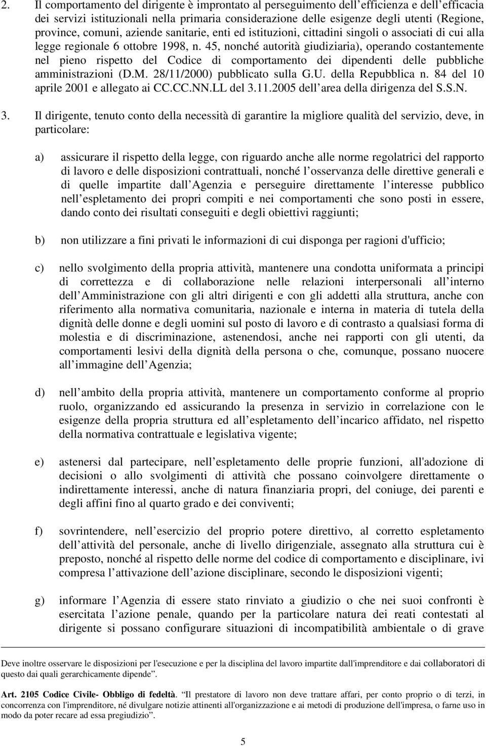 45, nonché autorità giudiziaria), operando costantemente nel pieno rispetto del Codice di comportamento dei dipendenti delle pubbliche amministrazioni (D.M. 28/11/2000) pubblicato sulla G.U.