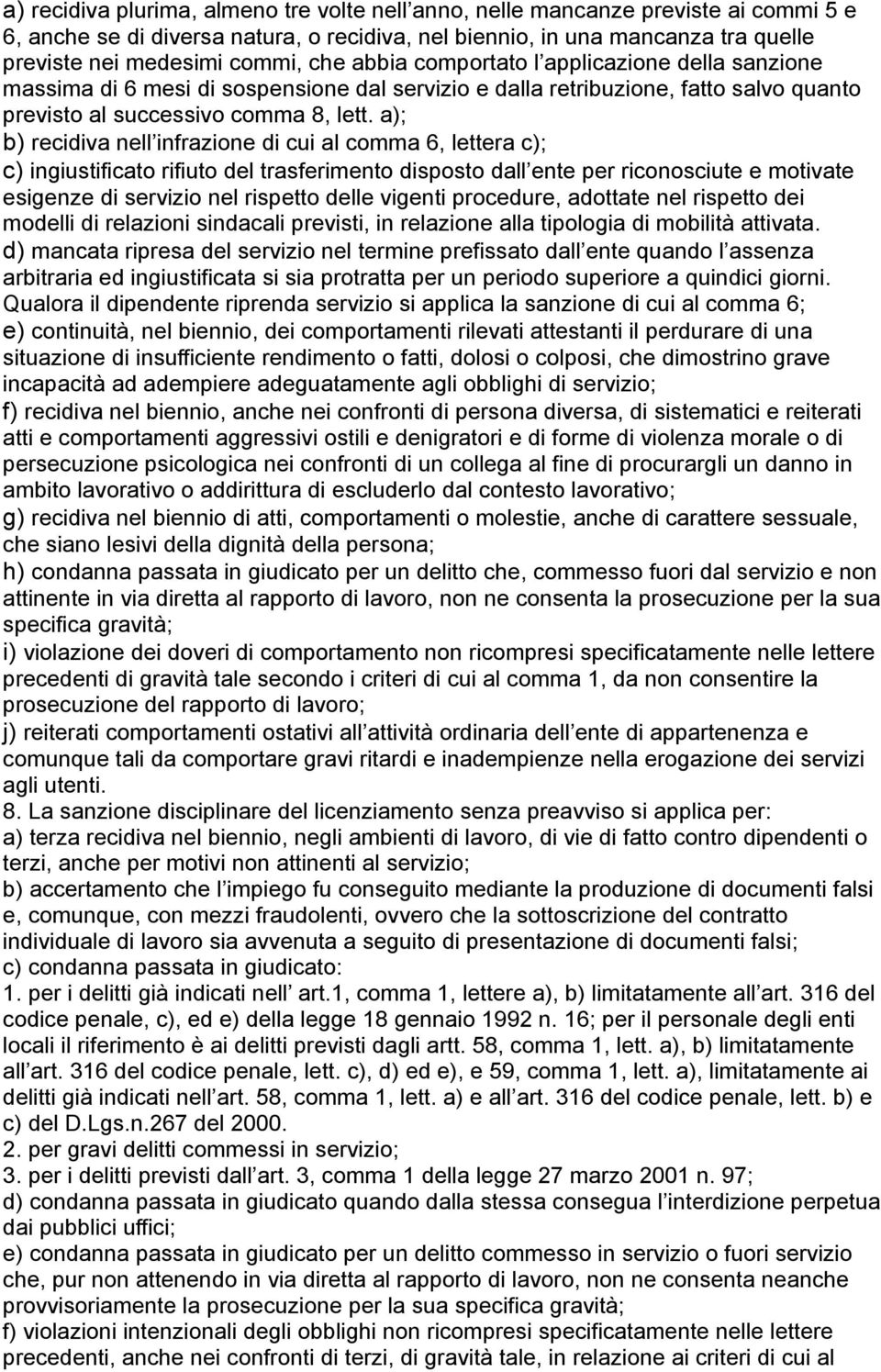 a); b) recidiva nell infrazione di cui al comma 6, lettera c); c) ingiustificato rifiuto del trasferimento disposto dall ente per riconosciute e motivate esigenze di servizio nel rispetto delle