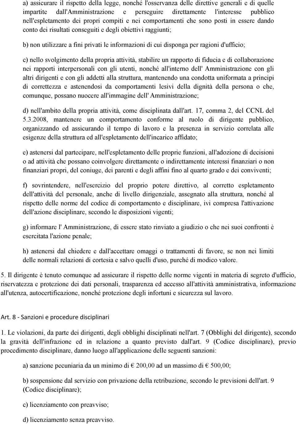 ragioni d'ufficio; c) nello svolgimento della propria attività, stabilire un rapporto di fiducia e di collaborazione nei rapporti interpersonali con gli utenti, nonché all'interno dell'