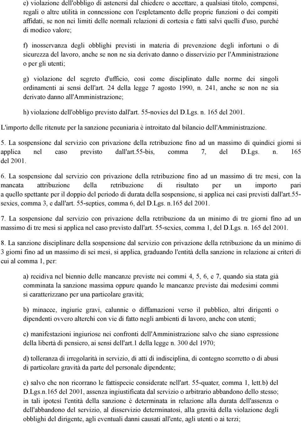 sicurezza del lavoro, anche se non ne sia derivato danno o disservizio per l'amministrazione o per gli utenti; g) violazione del segreto d'ufficio, così come disciplinato dalle norme dei singoli