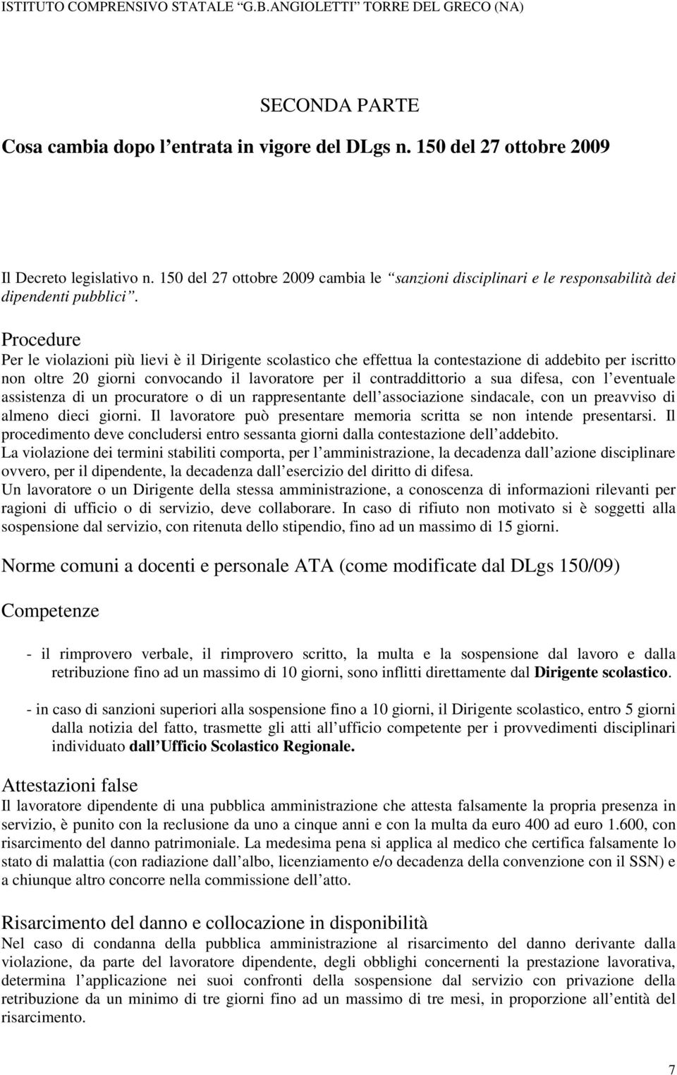 Procedure Per le violazioni più lievi è il Dirigente scolastico che effettua la contestazione di addebito per iscritto non oltre 20 giorni convocando il lavoratore per il contraddittorio a sua