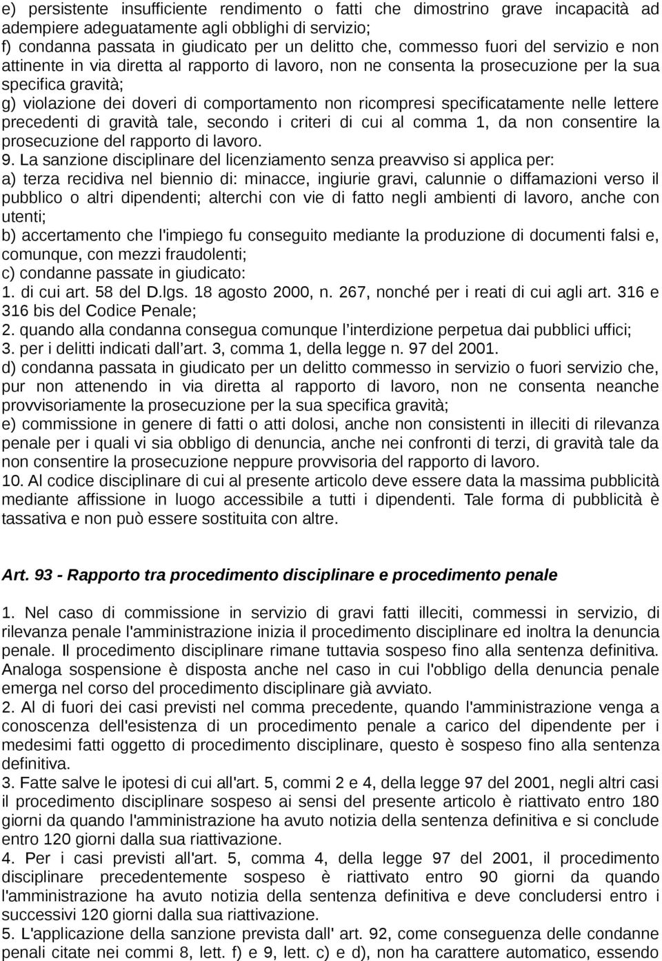 specificatamente nelle lettere precedenti di gravità tale, secondo i criteri di cui al comma 1, da non consentire la prosecuzione del rapporto di lavoro. 9.