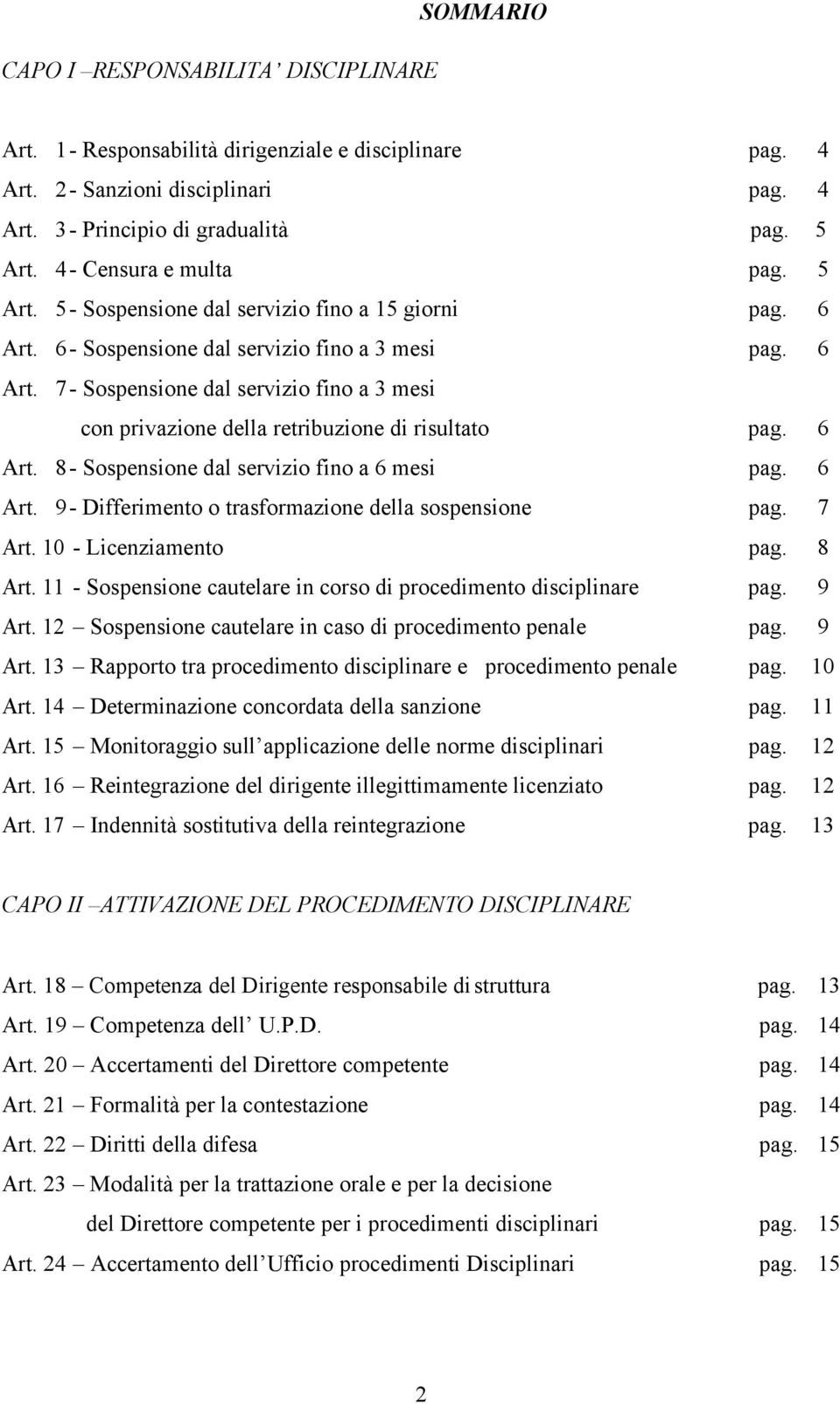 6 Art. 8- Sospensione dal servizio fino a 6 mesi pag. 6 Art. 9- Differimento o trasformazione della sospensione pag. 7 Art. 10 - Licenziamento pag. 8 Art.