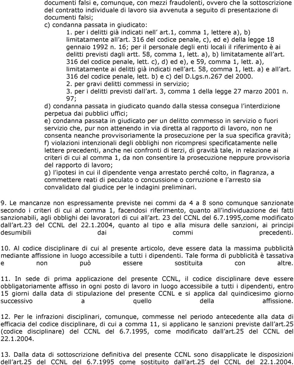 16; per il personale degli enti locali il riferimento è ai delitti previsti dagli artt. 58, comma 1, lett. a), b) limitatamente all art. 316 del codice penale, lett. c), d) ed e), e 59, comma 1, lett.