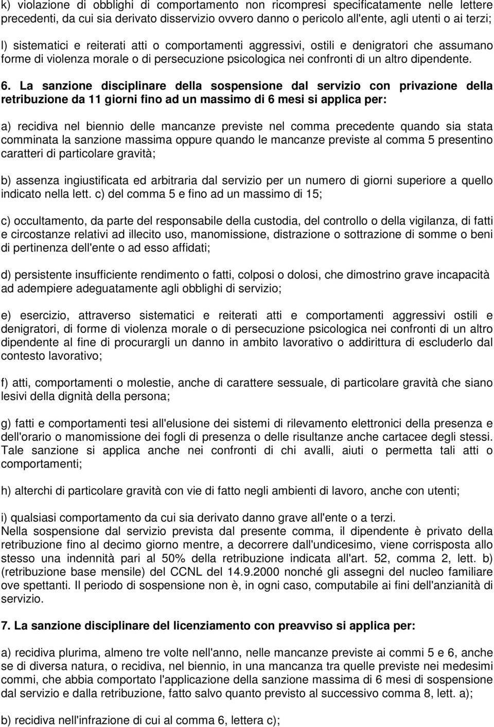 La sanzione disciplinare della sospensione dal servizio con privazione della retribuzione da 11 giorni fino ad un massimo di 6 mesi si applica per: a) recidiva nel biennio delle mancanze previste nel