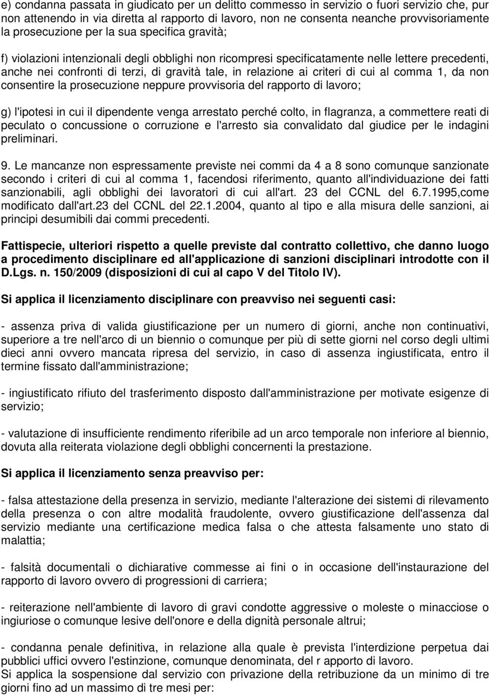 relazione ai criteri di cui al comma 1, da non consentire la prosecuzione neppure provvisoria del rapporto di lavoro; g) l'ipotesi in cui il dipendente venga arrestato perché colto, in flagranza, a