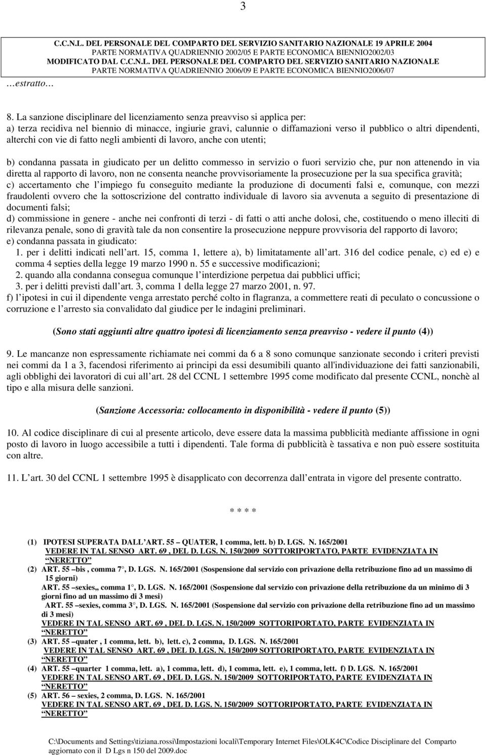 alterchi con vie di fatto negli ambienti di lavoro, anche con utenti; b) condanna passata in giudicato per un delitto commesso in servizio o fuori servizio che, pur non attenendo in via diretta al