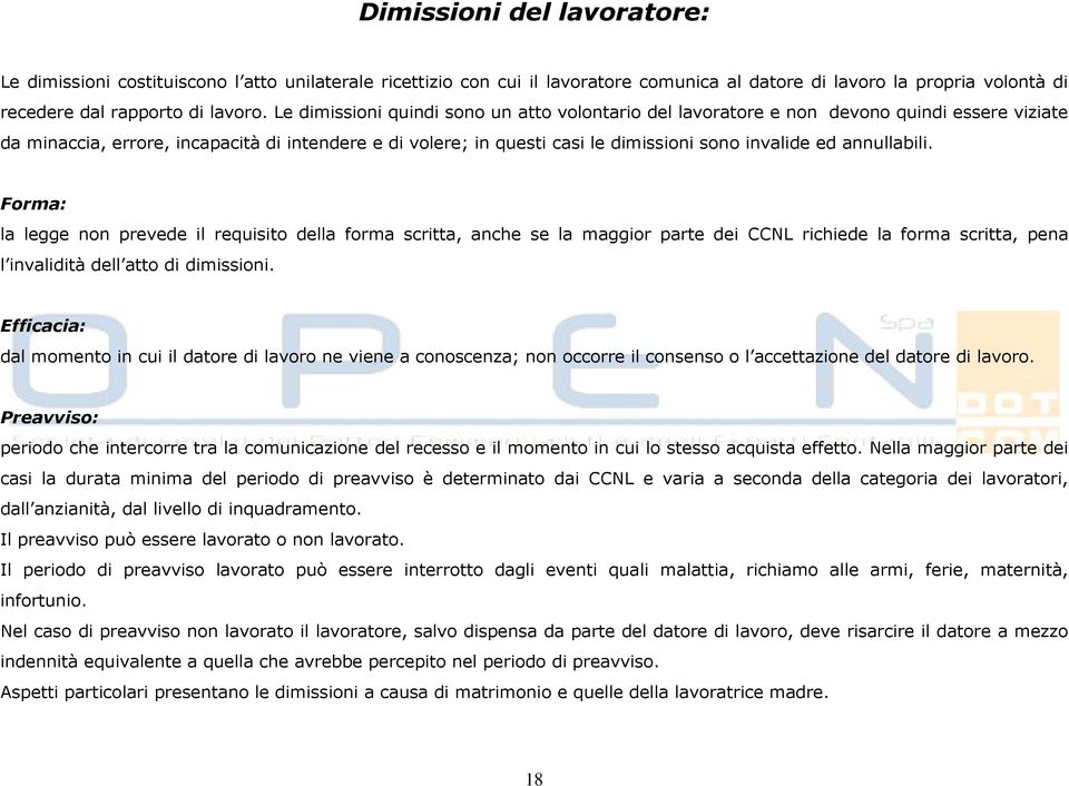 annullabili. Forma: la legge non prevede il requisito della forma scritta, anche se la maggior parte dei CCNL richiede la forma scritta, pena l invalidità dell atto di dimissioni.