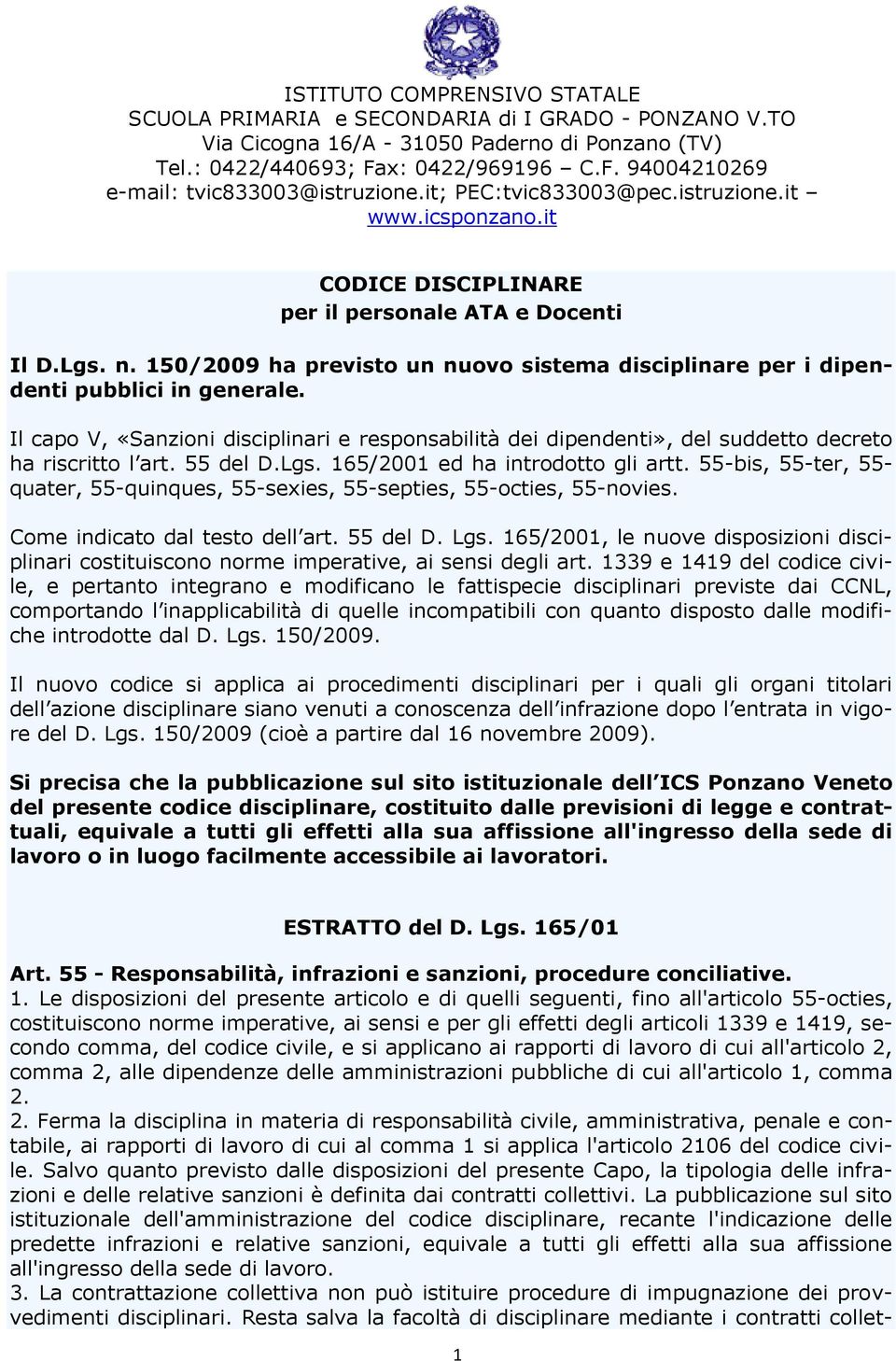 150/2009 ha previsto un nuovo sistema disciplinare per i dipendenti pubblici in generale. Il capo V, «Sanzioni disciplinari e responsabilità dei dipendenti», del suddetto decreto ha riscritto l art.