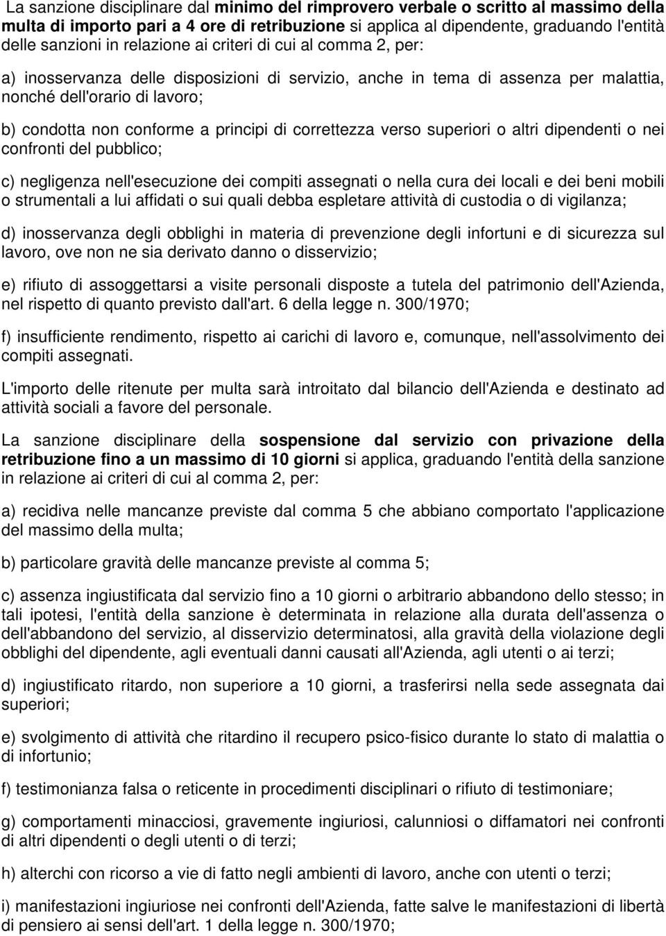 di correttezza verso superiori o altri dipendenti o nei confronti del pubblico; c) negligenza nell'esecuzione dei compiti assegnati o nella cura dei locali e dei beni mobili o strumentali a lui