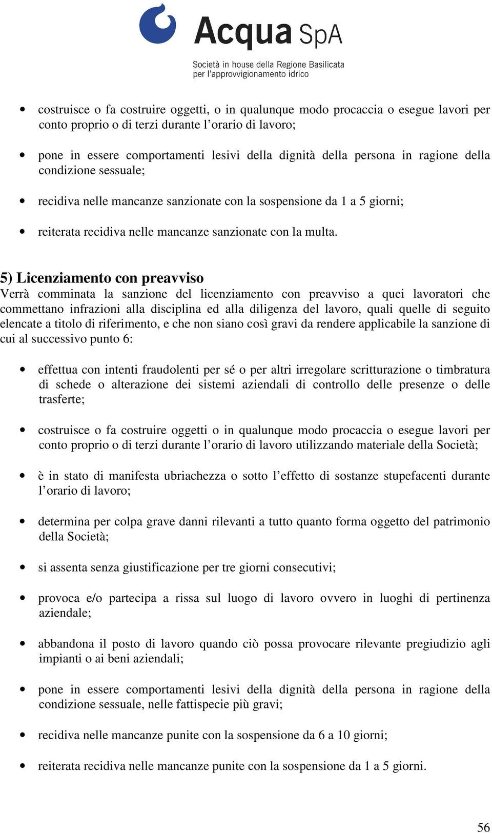 5) Licenziamento con preavviso Verrà comminata la sanzione del licenziamento con preavviso a quei lavoratori che commettano infrazioni alla disciplina ed alla diligenza del lavoro, quali quelle di