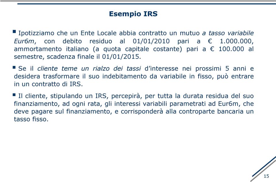 Se il cliente teme un rialzo dei tassi d interesse nei prossimi 5 anni e desidera trasformare il suo indebitamento da variabile in fisso, può entrare in un contratto di