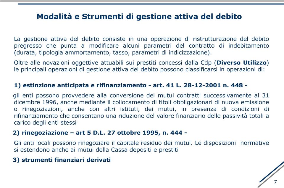 Oltre alle novazioni oggettive attuabili sui prestiti concessi dalla Cdp (Diverso Utilizzo) le principali operazioni di gestione attiva del debito possono classificarsi in operazioni di: 1)