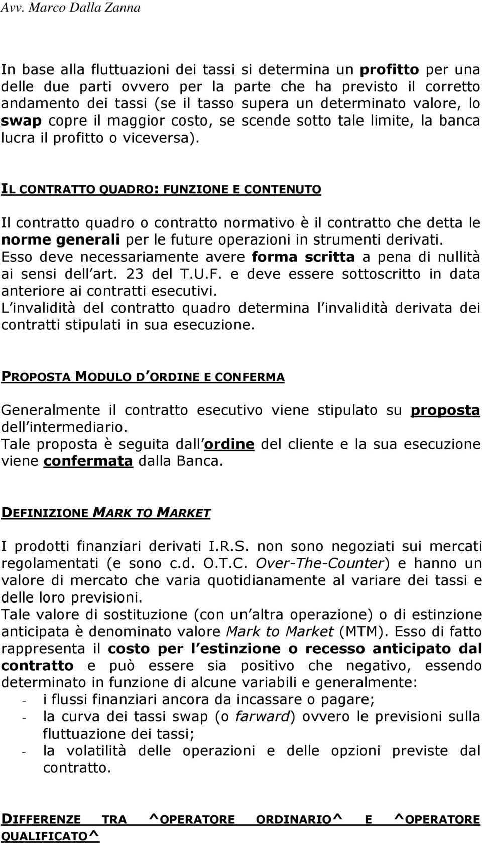 IL CONTRATTO QUADRO: FUNZIONE E CONTENUTO Il contratto quadro o contratto normativo è il contratto che detta le norme generali per le future operazioni in strumenti derivati.