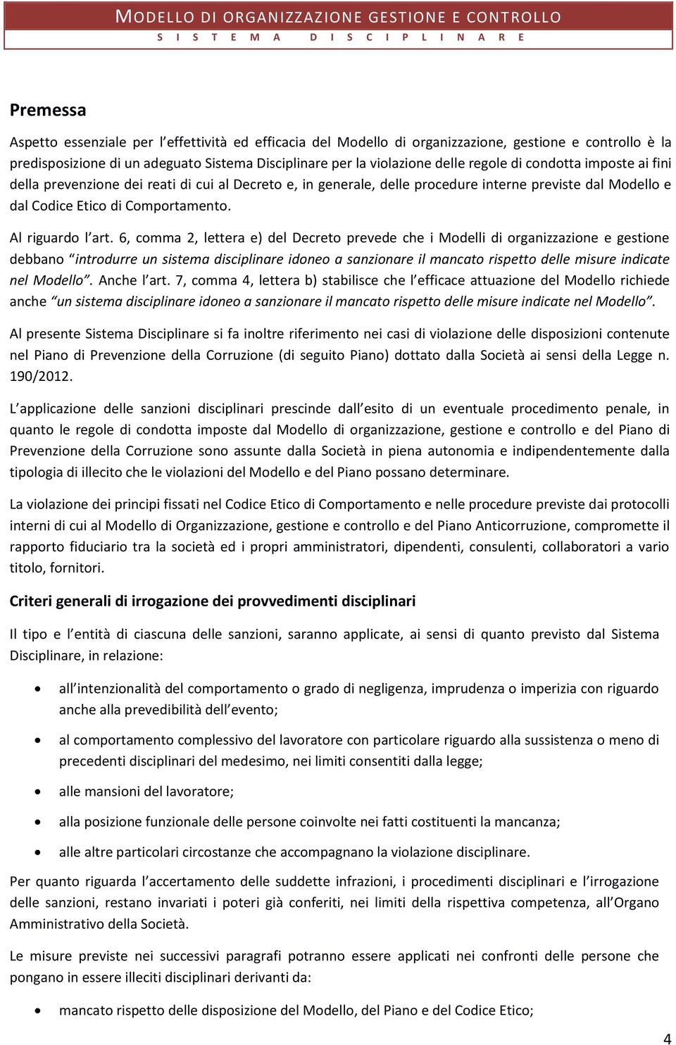 6, comma 2, lettera e) del Decreto prevede che i Modelli di organizzazione e gestione debbano introdurre un sistema disciplinare idoneo a sanzionare il mancato rispetto delle misure indicate nel