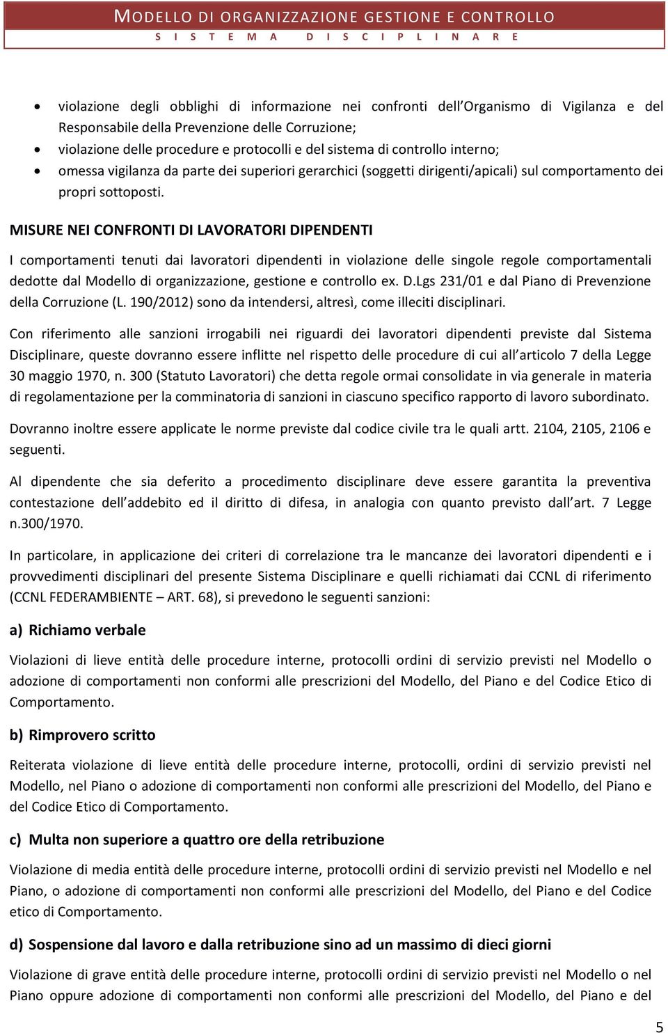 MISURE NEI CONFRONTI DI LAVORATORI DIPENDENTI I comportamenti tenuti dai lavoratori dipendenti in violazione delle singole regole comportamentali dedotte dal Modello di organizzazione, gestione e