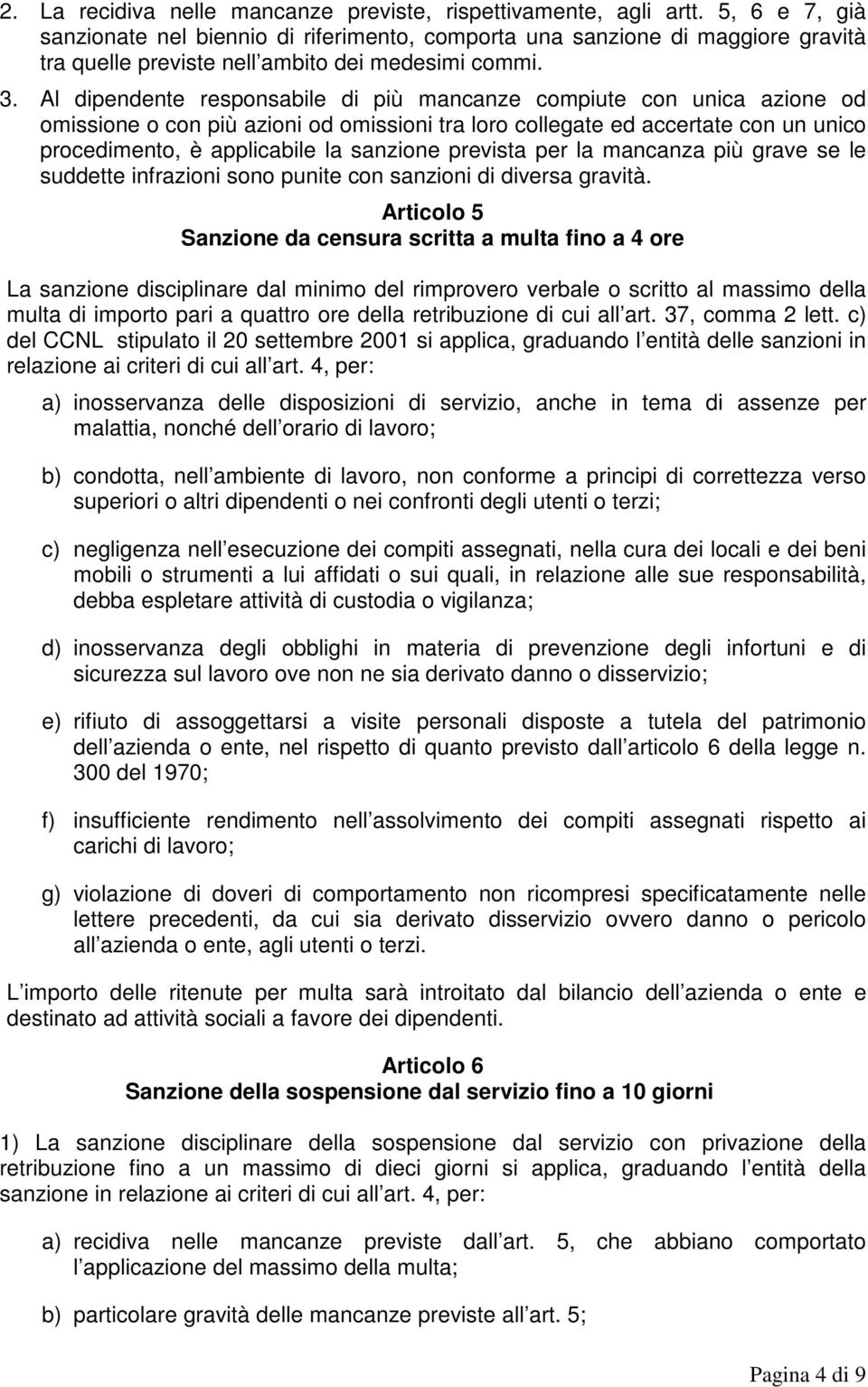 Al dipendente responsabile di più mancanze compiute con unica azione od omissione o con più azioni od omissioni tra loro collegate ed accertate con un unico procedimento, è applicabile la sanzione