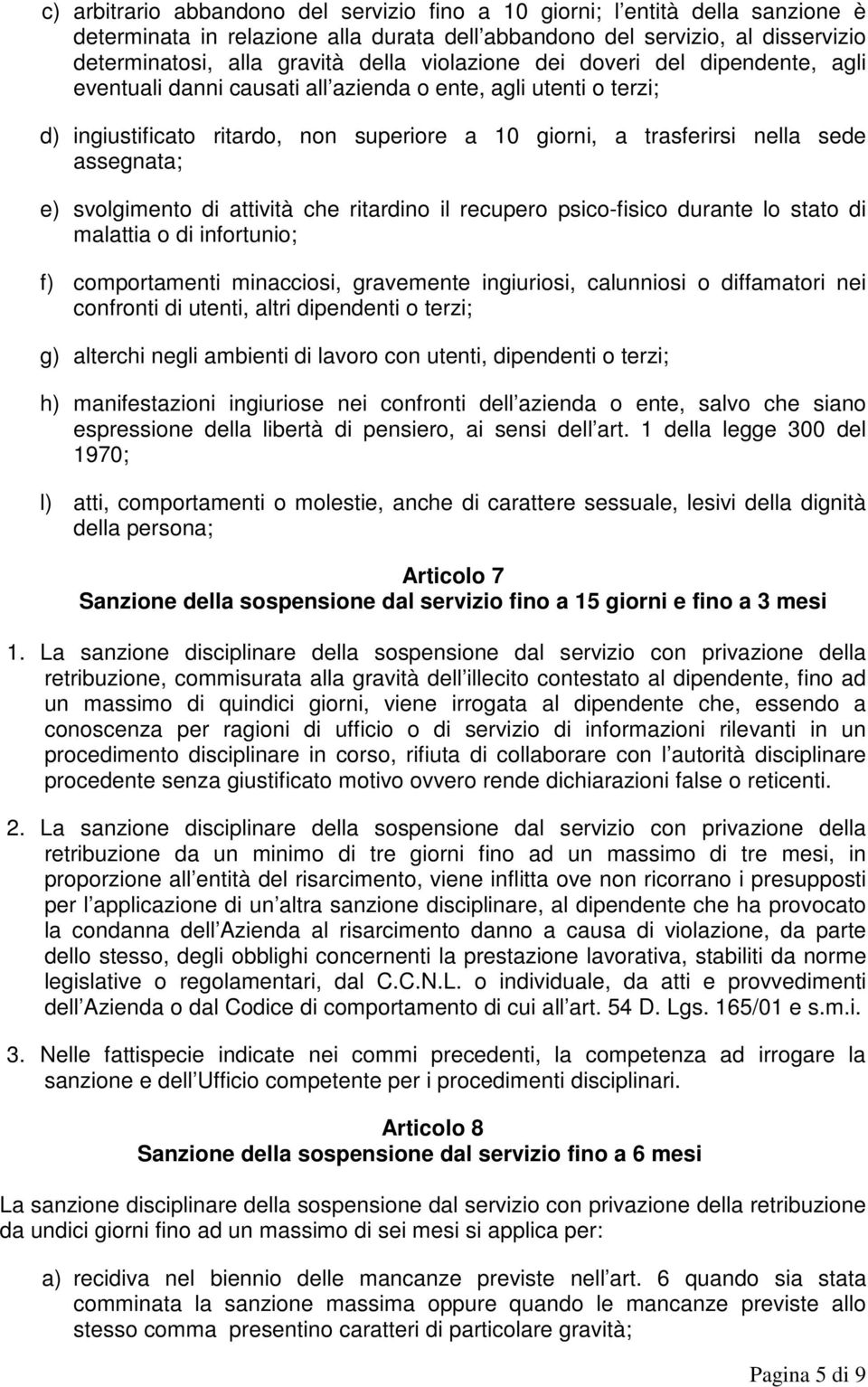 e) svolgimento di attività che ritardino il recupero psico-fisico durante lo stato di malattia o di infortunio; f) comportamenti minacciosi, gravemente ingiuriosi, calunniosi o diffamatori nei