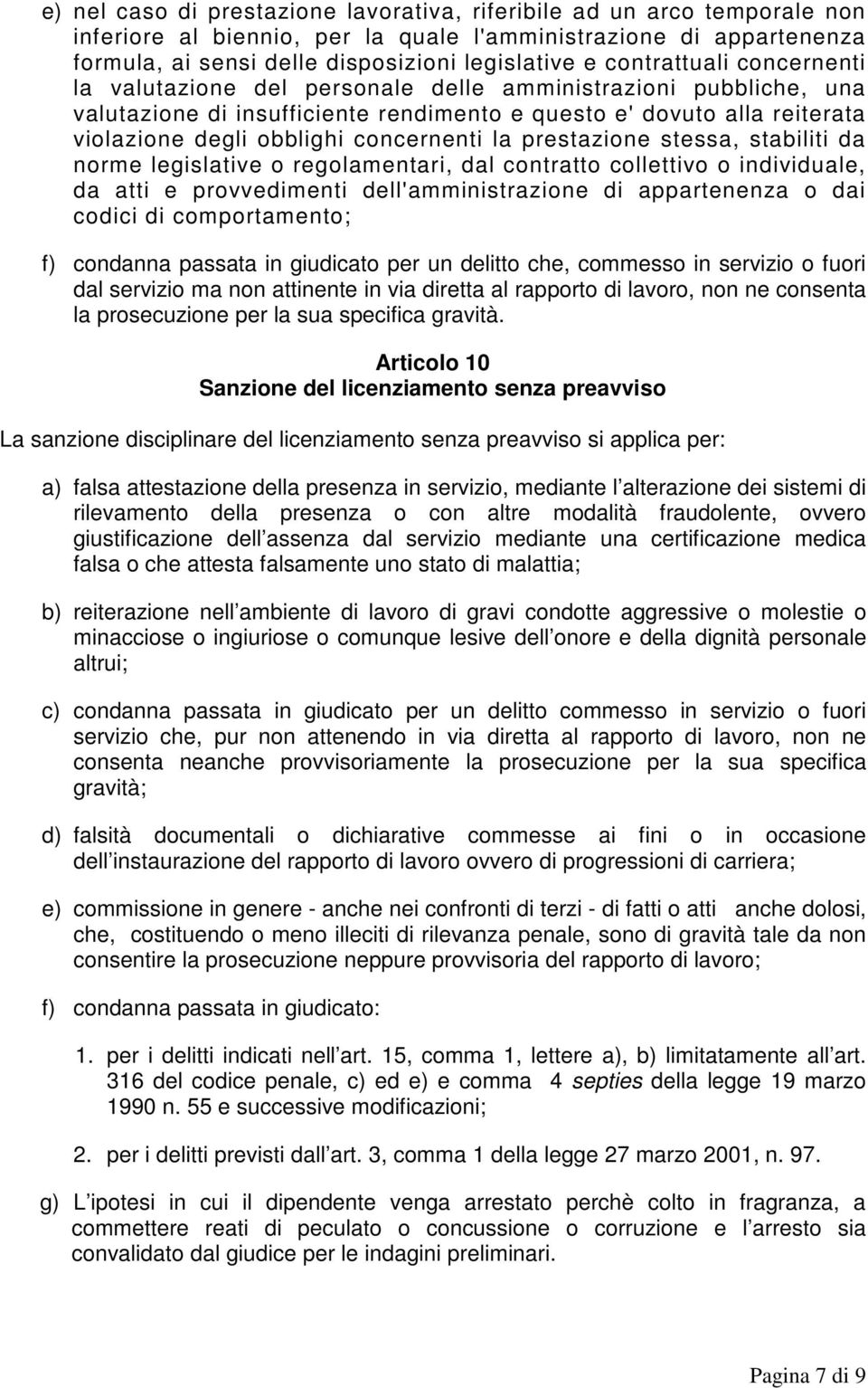 concernenti la prestazione stessa, stabiliti da norme legislative o regolamentari, dal contratto collettivo o individuale, da atti e provvedimenti dell'amministrazione di appartenenza o dai codici di