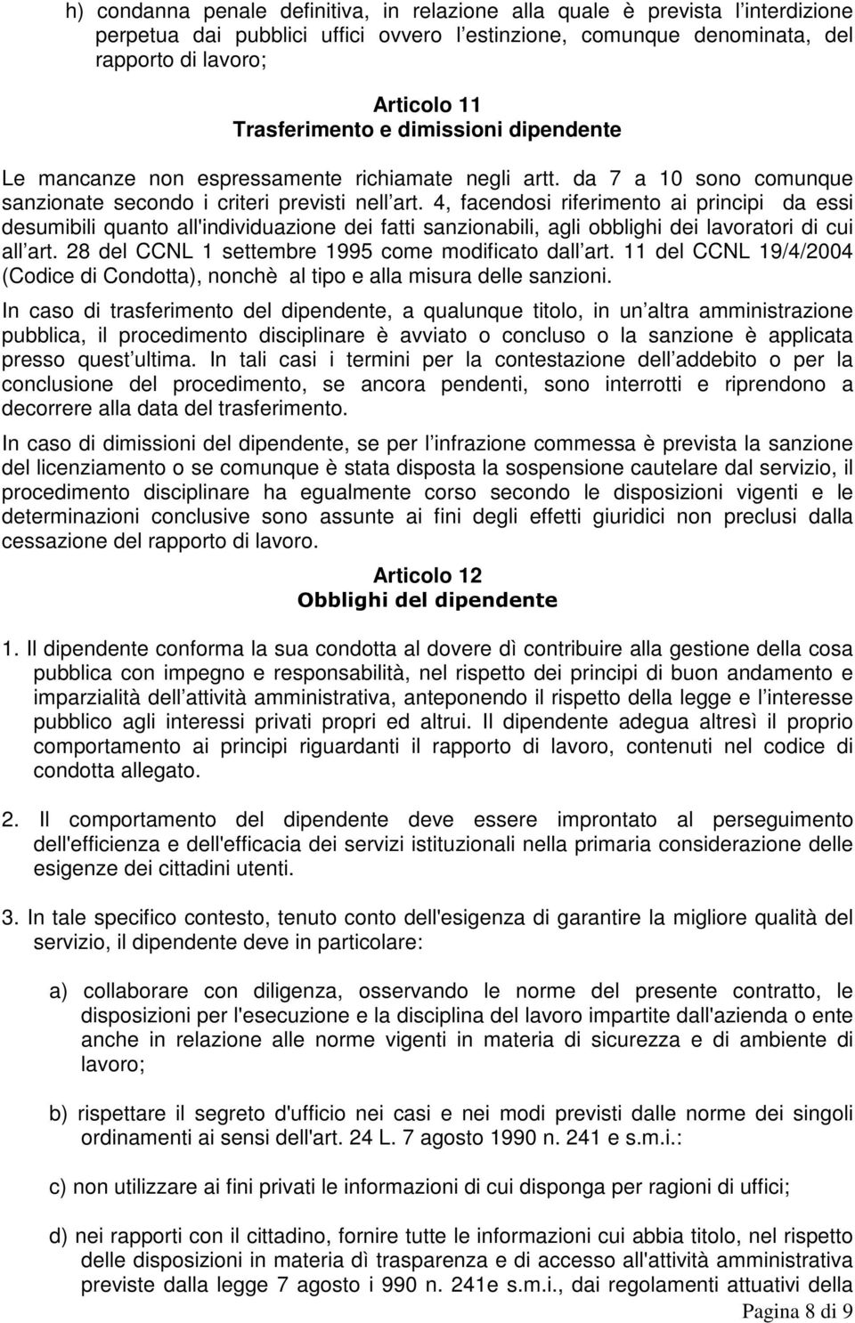 4, facendosi riferimento ai principi da essi desumibili quanto all'individuazione dei fatti sanzionabili, agli obblighi dei lavoratori di cui all art.