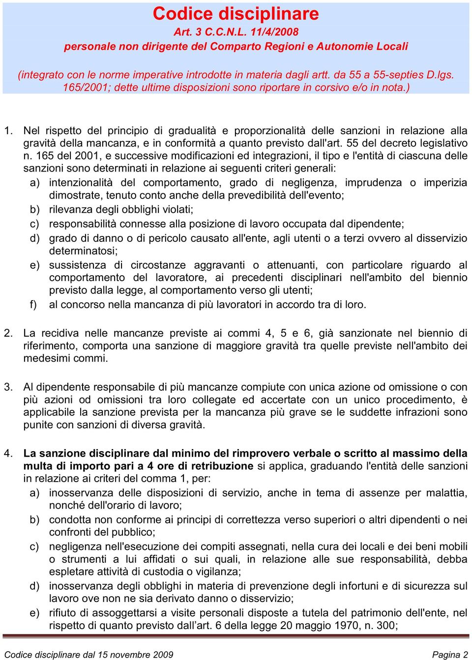 Nel rispetto del principio di gradualità e proporzionalità delle sanzioni in relazione alla gravità della mancanza, e in conformità a quanto previsto dall'art. 55 del decreto legislativo n.