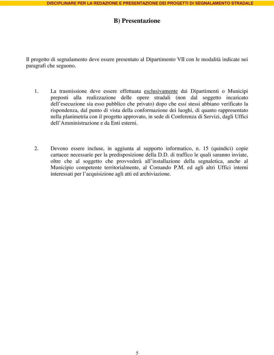 privato) dopo che essi stessi abbiano verificato la rispondenza, dal punto di vista della conformazione dei luoghi, di quanto rappresentato nella planimetria con il progetto approvato, in sede di