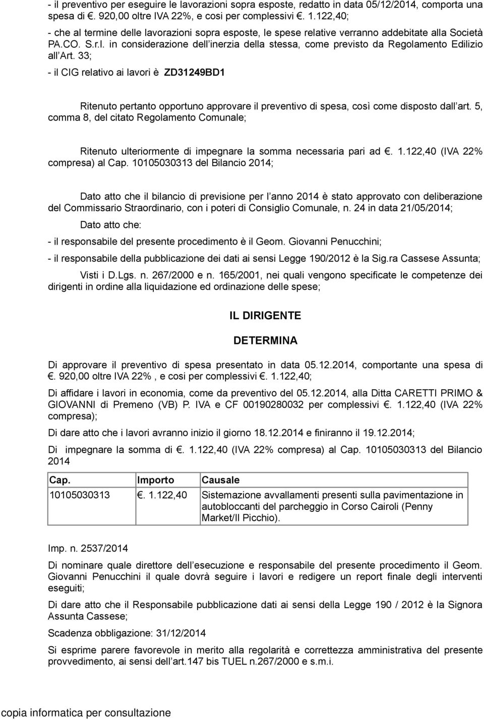 33; - il CIG relativo ai lavori è ZD31249BD1 Ritenuto pertanto opportuno approvare il preventivo di spesa, così come disposto dall art.