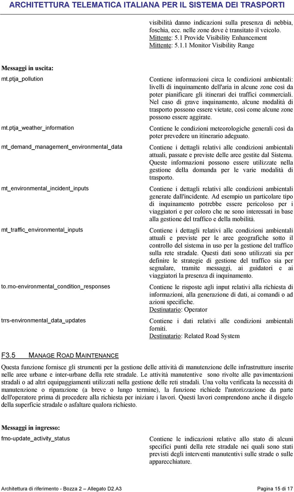 rno-environmental_condition_responses trrs-environmental_data_updates Contiene informazioni circa le condizioni ambientali: livelli di inquinamento dell'aria in alcune zone così da poter pianificare